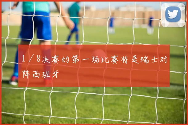 1／8决赛的第一场比赛将是瑞士对阵西班牙