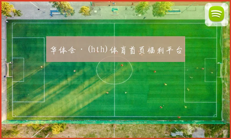 华体会·(hth)体育首页福利平台