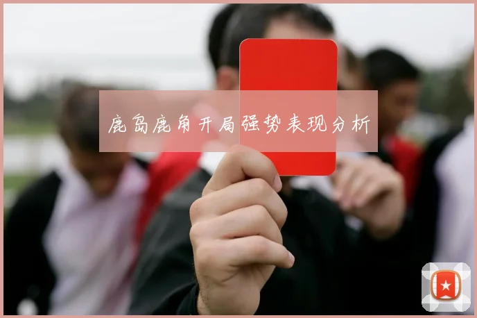 鹿岛鹿角开局强势表现分析