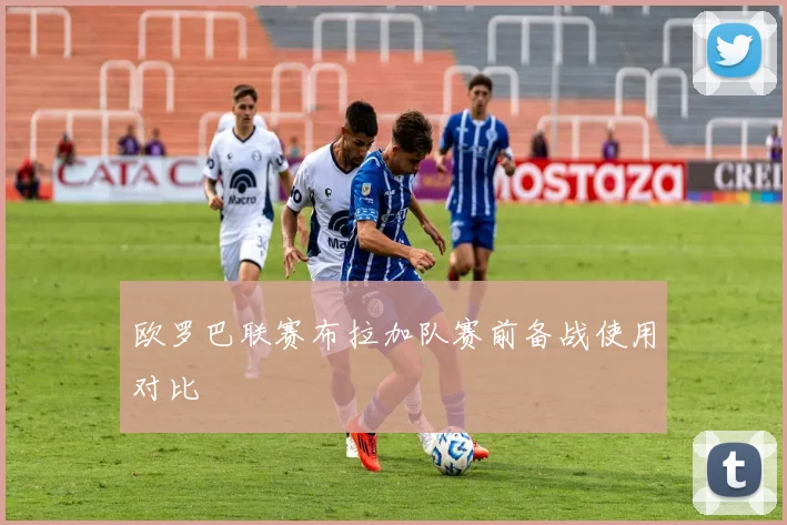 欧罗巴联赛布拉加队赛前备战使用对比