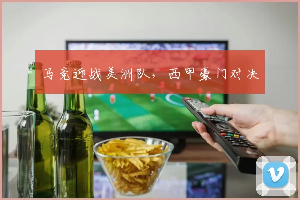 马竞迎战美洲队，西甲豪门对决