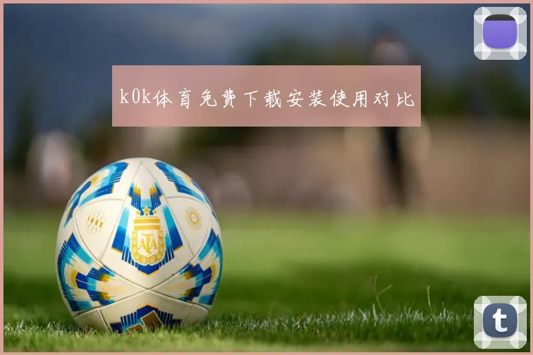 k0k体育免费下载安装使用对比