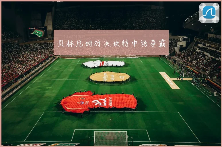 贝林厄姆对决坎特中场争霸
