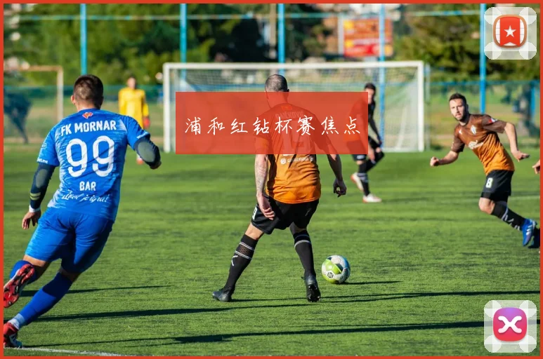 浦和红钻杯赛焦点