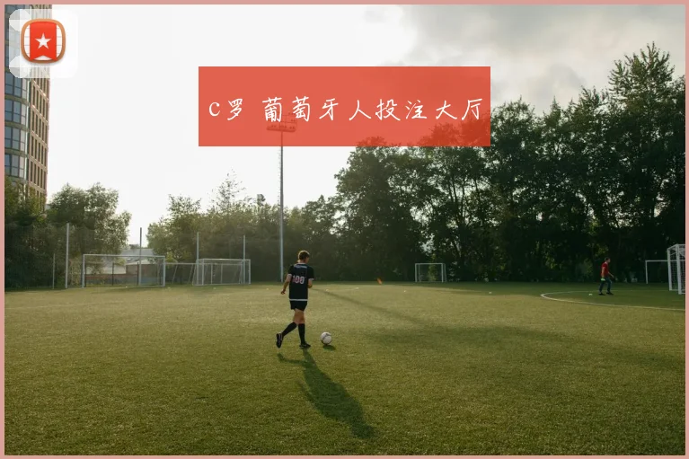 c罗 葡萄牙人投注大厅