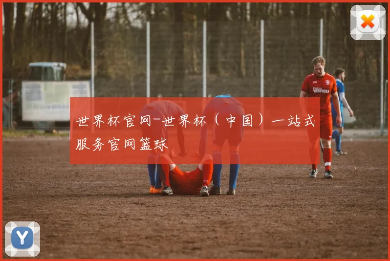 世界杯官网-世界杯（中国）一站式服务官网篮球