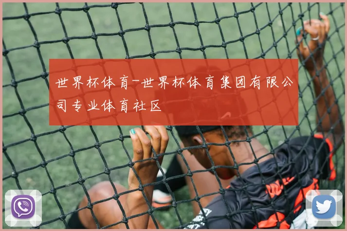 世界杯体育-世界杯体育集团有限公司专业体育社区