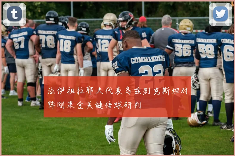 法伊祖拉耶夫代表乌兹别克斯坦对阵刚果金关键传球研判