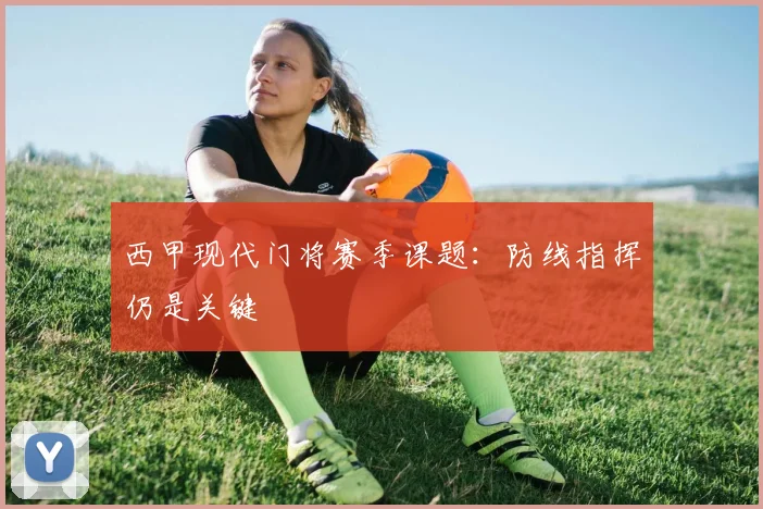 西甲现代门将赛季课题：防线指挥仍是关键