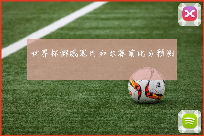 世界杯挪威塞内加尔赛前比分预测