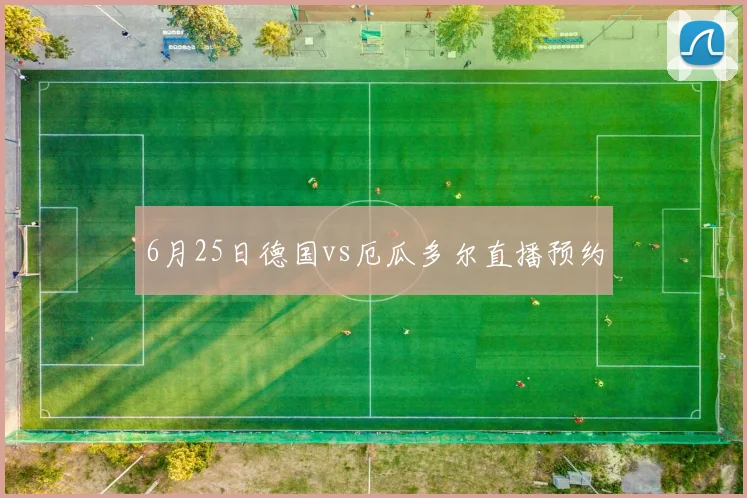 6月25日德国vs厄瓜多尔直播预约